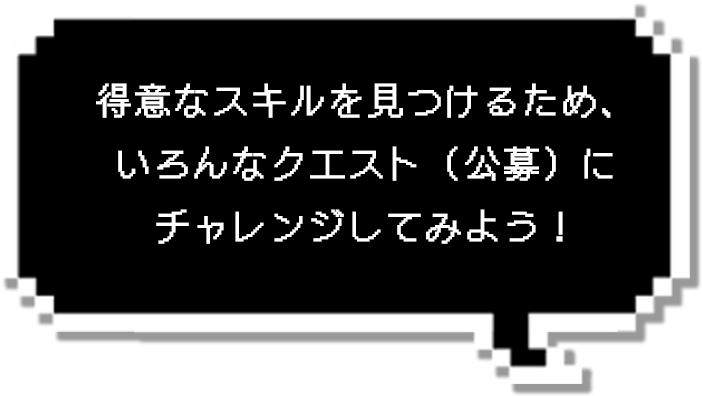 得意なスキルを見つけるため、いろんなクエスト(公募)にチャレンジしてみよう!